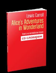 Alice's Adventures in Wonderland: Книга на английском языке со словарем