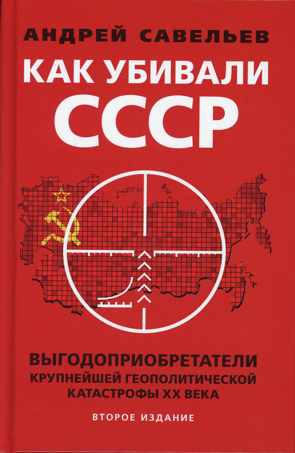 Как убивали Советский Союз. Выгодоприобретатели крупнейшей геополитической катастрофы XXвека. Второе издание. 96425