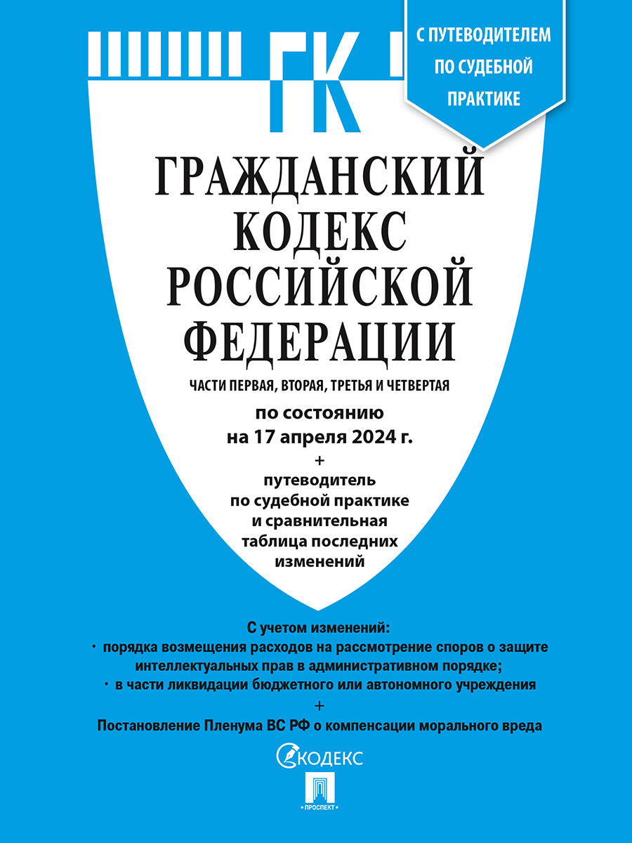 Гражданский кодекс РФ (ГК РФ).Части 1, 2, 3 и 4 по сост. на 17.04.24 с таблицей изменений и с путеводителем по судебной практике.-М.:Проспект,2024.