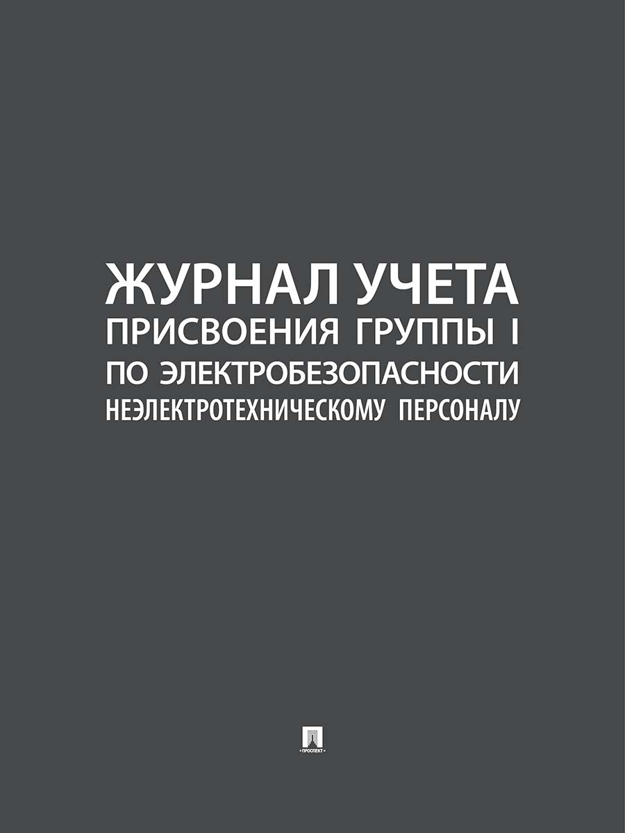 Журнал учета присвоения группы I по электробезопасности неэлектротехническому персоналу.-М.:Проспект,2026.