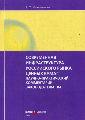 Современная инфраструктура российского рынка ценных бумаг: научно-практический комментарий законодательства. Мухаметшин Т.Ф.