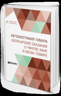 АВТОБИОГРАФИЯ ТИМУРА. БОГАТЫРСКИЕ СКАЗАНИЯ О ЧИНГИЗ-ХАНЕ И АКСАК-ТЕМИРЕ
