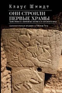 Шмидт К. Они строили первые храмы. Таинственное святилище охотников каменного века. Археологические открытия в Гёбекли Тепе / пер. с нем. А. С. Пащенко; отв. ред., прим. и послесл. Т. В. Корниенко.