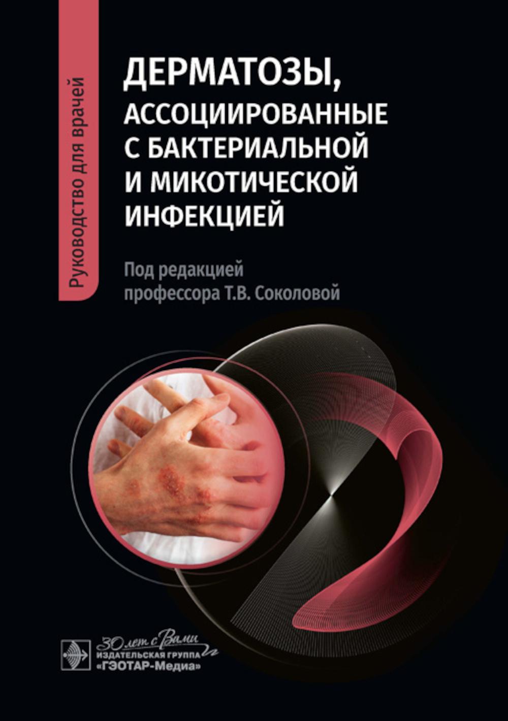 Дерматозы, ассоциированные с бактериальной и микотической инфекцией : руководство для врачей / Т. В. Соколова, А. П. Малярчук, Ю. В. Лопатина, М. В. Голицына ; под ред. Т. В. Соколовой. — Москва : ГЭОТАР-Медиа, 2024. — 120 с. : ил.