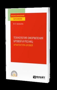 ТЕХНОЛОГИЯ ОФОРМЛЕНИЯ БРОВЕЙ И РЕСНИЦ. АРХИТЕКТУРА БРОВЕЙ. Учебное пособие для СПО