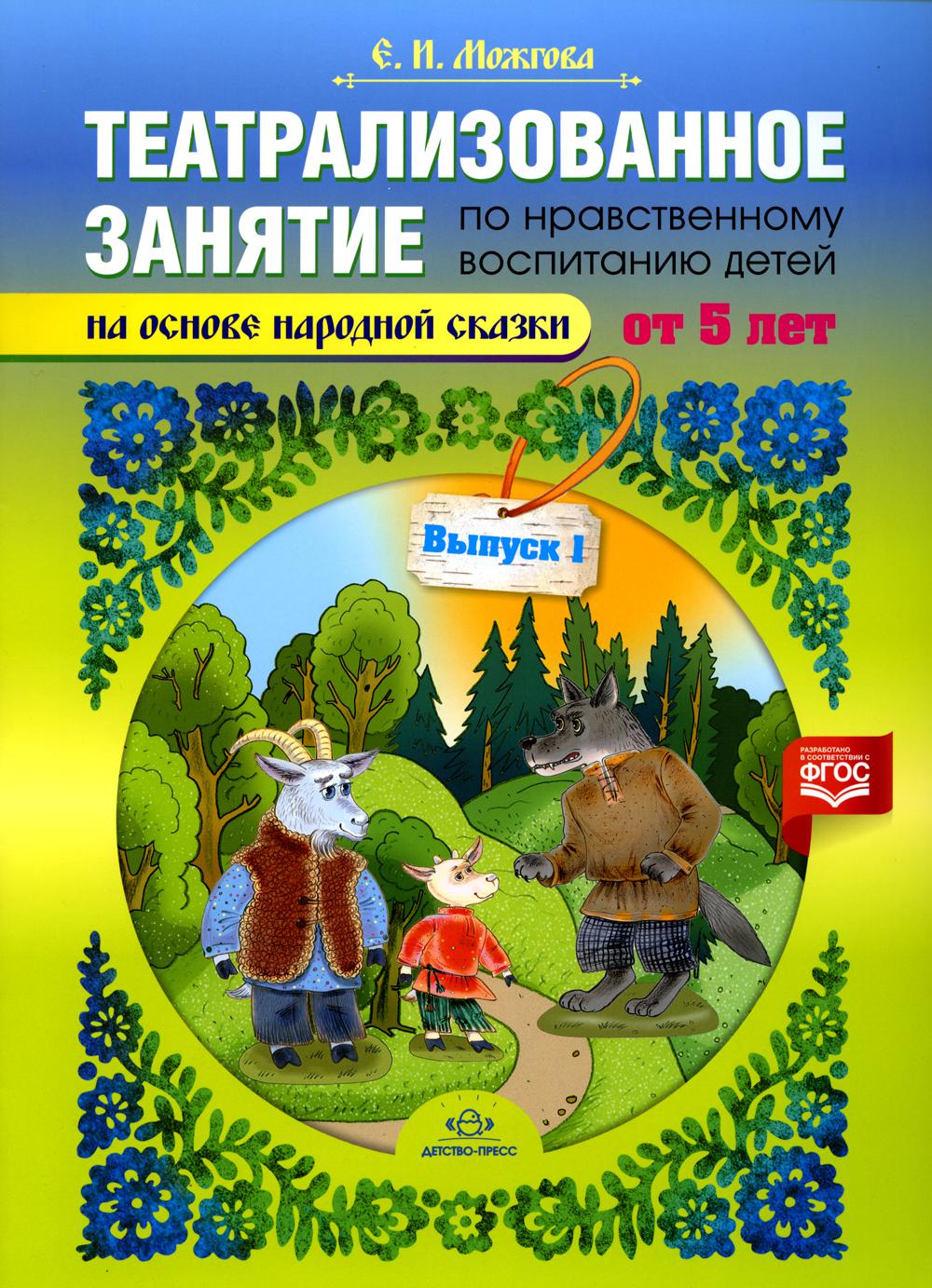 Можгова. Театрализованное занятие по нравственному воспитанию для детей от 5 лет (на основе народной сказки). Выпуск 1. (ФГОС)