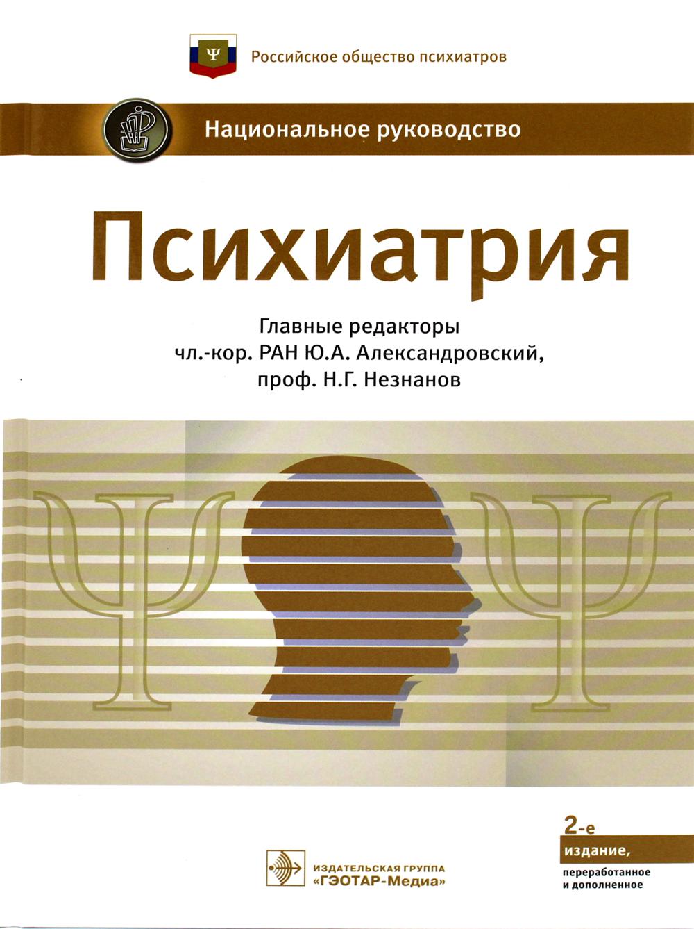 Психиатрия : национальное руководство / гл. ред.: Ю. А. Александровский, Н. Г. Незнанов. — 2-е изд., перераб. и доп. — Москва : ГЭОТАР-Медиа, 2022. ― 1008 с. : ил.
