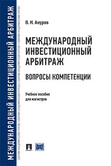 Международный инвестиционный арбитраж: вопросы компетенции.Уч. пос. для магистров.-М.:Prospect,2021. /=239080/