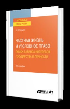 ЧАСТНАЯ ЖИЗНЬ И УГОЛОВНОЕ ПРАВО: ПОИСК БАЛАНСА ИНТЕРЕСОВ ГОСУДАРСТВА И ЛИЧНОСТИ. Monographie
