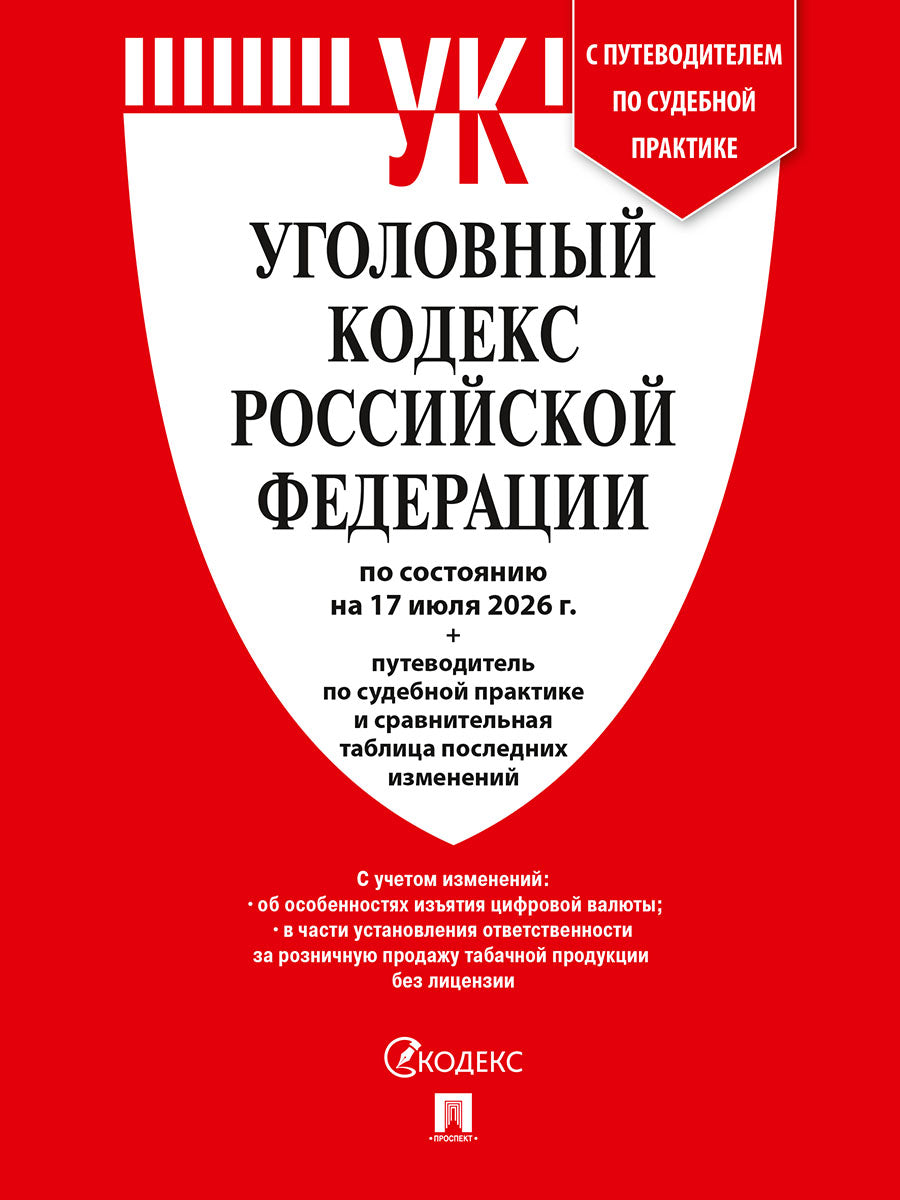 Уголовный кодекс РФ (УК РФ) по сост. на 17.07.2026 + путеводитель по судебной практике и сравнительная таблица последних изменений.-М.:Изд-во Проспект,2026.