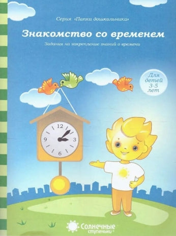 Знакомство со временем. Закрепление знаний о времени. Тетрадь для детей 3-5 лет. (Солнечные ступеньк