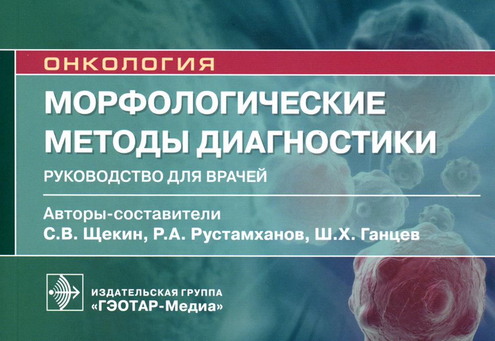 Méthodes de diagnostic morphologique : roucoводство для врачей / авт.-сост. Ш. Х. Ганцев, Р. A. Рустамханов, С. В. Щекин. — Москва : ГЭОТАР-Медиа, 2023. — 272 с. : IL. — (Серия «Онкология»).