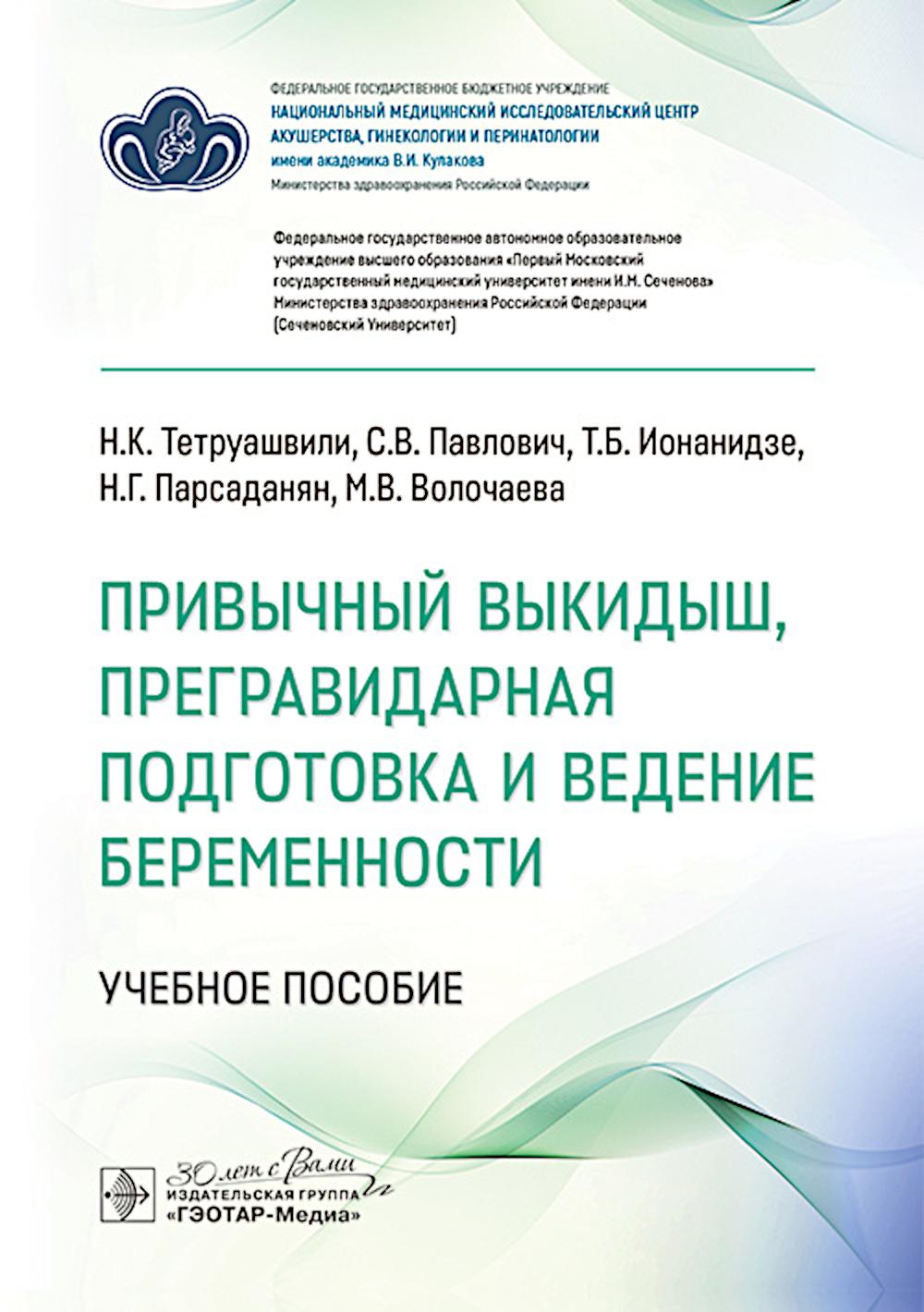 Привычный выкидыш, прегравидарная подготовка и ведение беременности : учебное пособие / Н. К. Тетруашвили, С. В. Павлович, Т. Б. Ионанидзе, Н. Г. Парсаданян, М. В. Волочаева. — Москва : ГЭОТАР-Медиа, 2024. — 40 с. : ил.