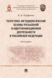 Теоретико-методологические основы розыскной и идентификационной деятельности в Российской Федерации. Монография.-М.:Проспект,2022.