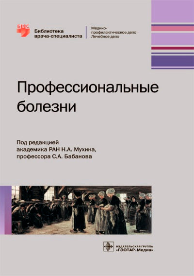 Профессиональные болезни / под ред. Н. А. Мухина, С. А. Бабанова. — М. : ГЭОТАР-Медиа, 2018. — 576 с