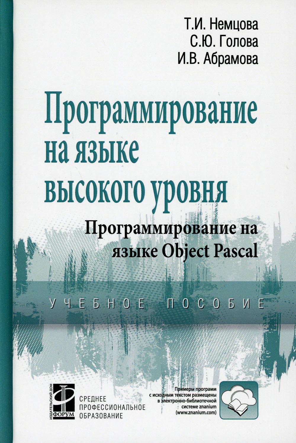Программирование на языке высокого уровня. Программирование на языке Object Pascal: Учебное пособие Т.И. Немцова, С.Ю. Голова, И.В. Абрамова. - (Среднее профессиональное образование)., (Гриф)