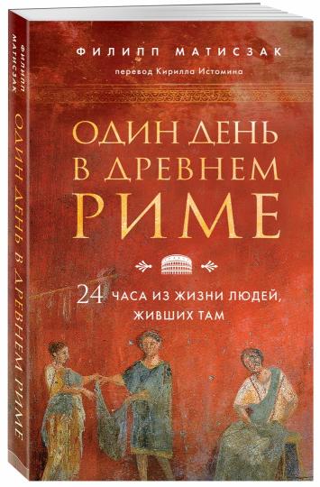 Один день в Древнем Риме. 24 часа из жизни людей, живших там