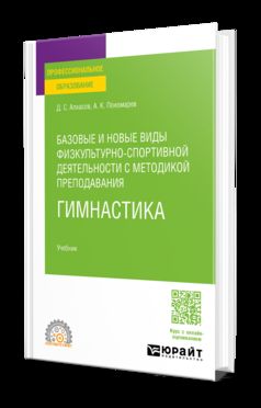 БАЗОВЫЕ И НОВЫЕ ВИДЫ ФИЗКУЛЬТУРНО-СПОРТИВНОЙ ДЕЯТЕЛЬНОСТИ С МЕТОДИКОЙ ПРЕПОДАВАНИЯ. ГИМНАСТИКА. Учебник для СПО