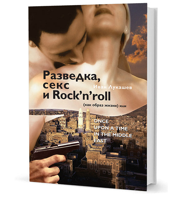 Лукашев И.Л. Разведка, секс и ROCK`N`ROLL (как образ жизни) или Once Upon a Time in the Middle East