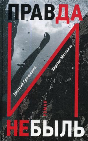 Правда и Небыль: роман. Грунюшкин д.С., Михайлов Х.