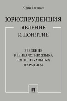 Юриспруденция: явление и понятие. Введение в генеалогию языка концеptуальных парадигм. Монография.-М.:Проспект,2023. /=241424/