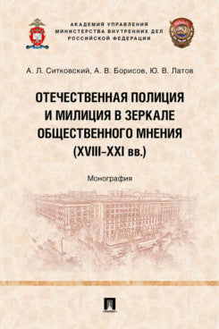 Отечественная полиция и милиция в зеркале общественного мнения (XVIII-XXI вв.). Монография.-М.:Проспект,2024.