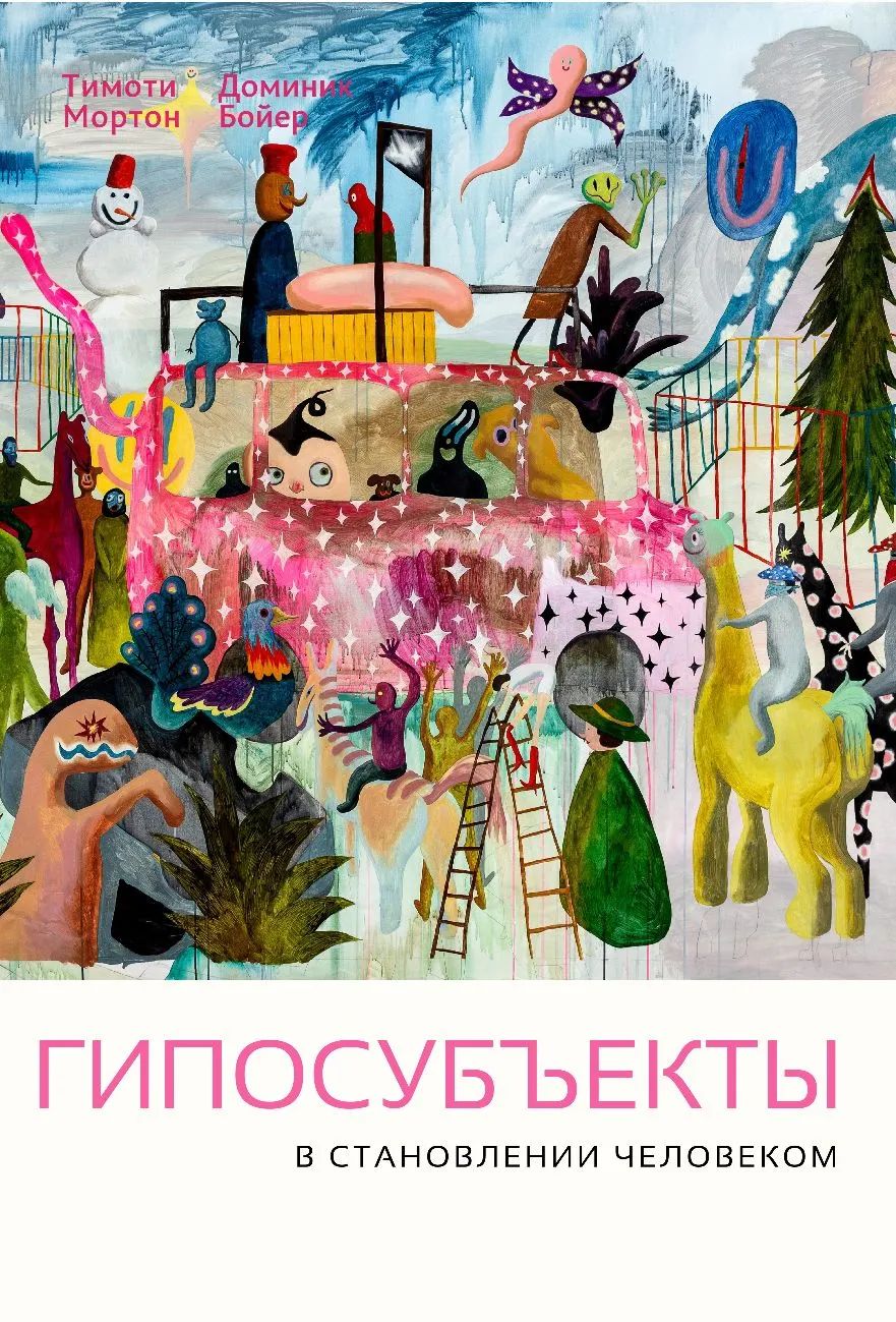 Гипосубъекты. В становлении человеком I Мортон Тимоти, Бойер Доминик
