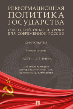 Информационная политика государства: советский опыт и уроки для современной России. Хрестоматия. Уч. пос. В 2 ч. Ч.1. 1917–1945 гг.-М.:Проспект,2023