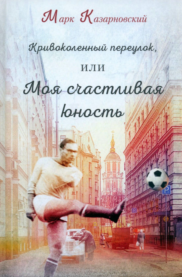 Казарновский Марк "Кривоколенный переулок, или моя счастливая юность" ISBN 978-5-00170-849-0
