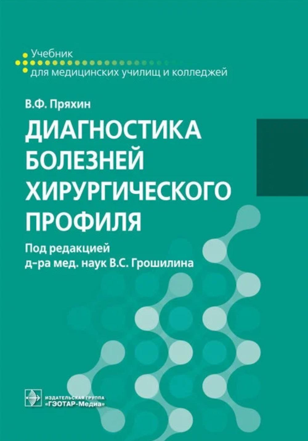 Диагностика болезней хирургического профиля : учебник / В. Ф. Пряхин ; под ред. В. С. Грошилина. — Москва : ГЭОТАР-Медиа, 2020. — 592 с. : ил.