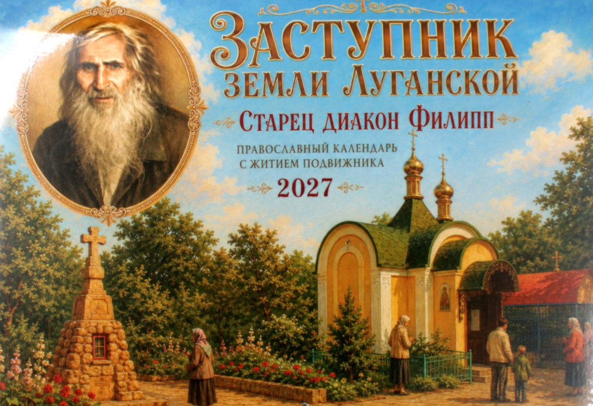 Заступник земли Луганской. Старец диакон Филипп. Православный календарь с житием подвижника 2027 (перекидной)