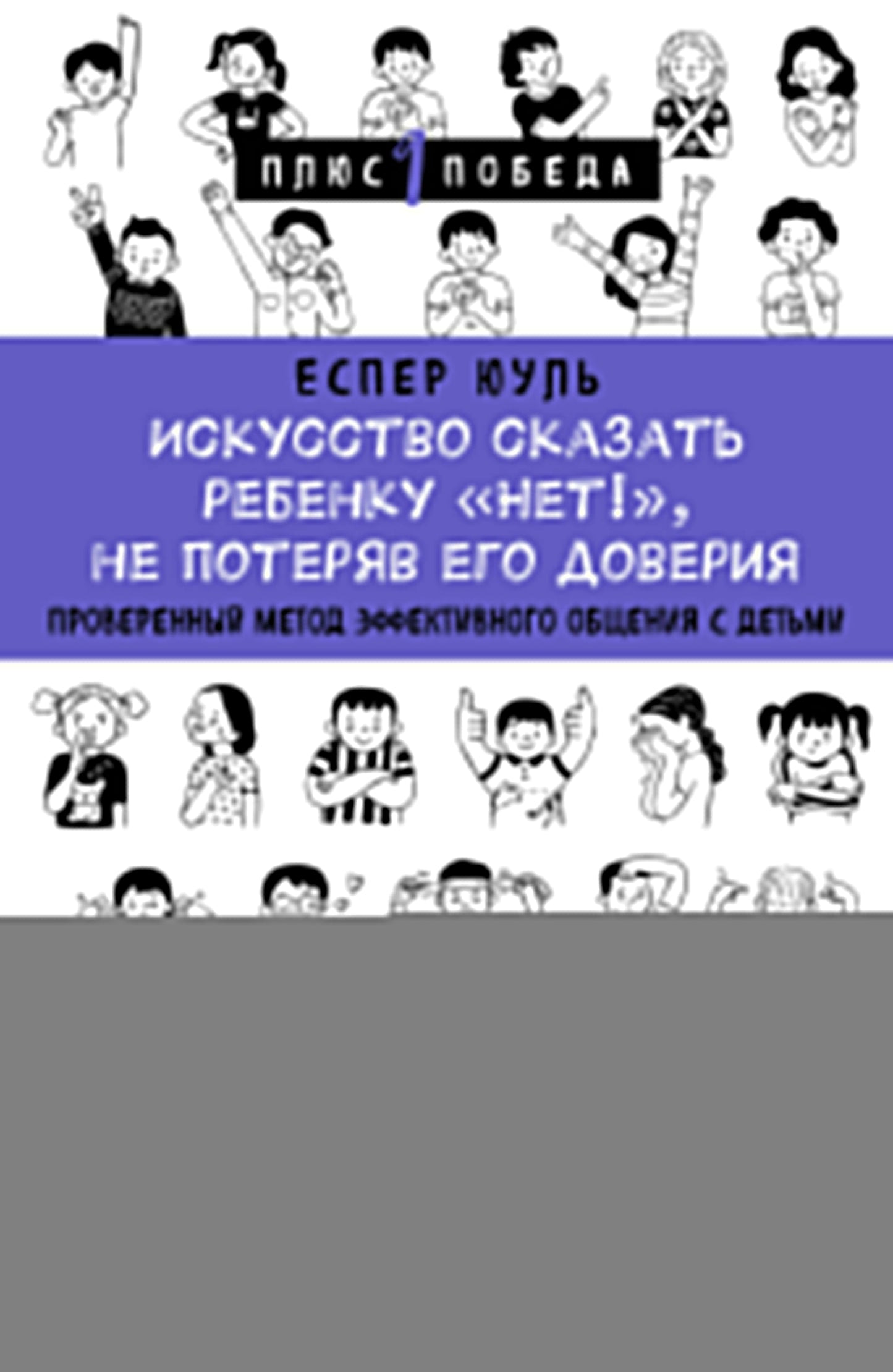 Искусство сказать ребенку «Нет!», не потеряв его доверия. Проверенный метод эффективного общения с детьми