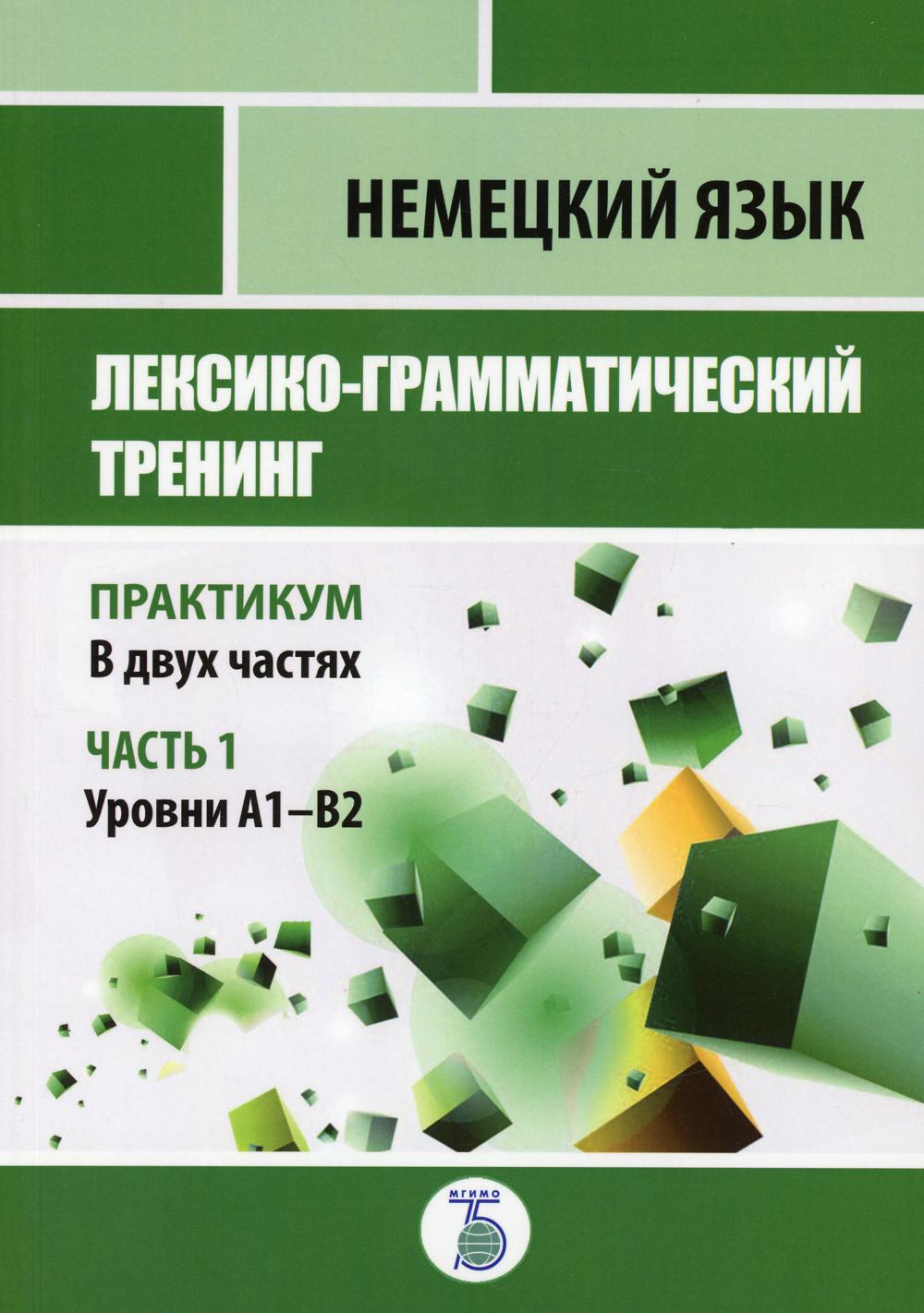 Немецкий язык. Entraînement lexico-grammatical. Pratique. В 2-х частях. Partie 1. Уровни А1-B2