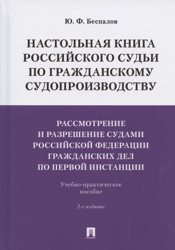 Настольная книга российского судьи по гражданскому судопроизводству.Рассмотрение и разрешение судами РФ гражданских дел по первой инстанции.Учебно-практич. пос.-2-е изд., перераб. и доп.-М.:Проспект,2024.