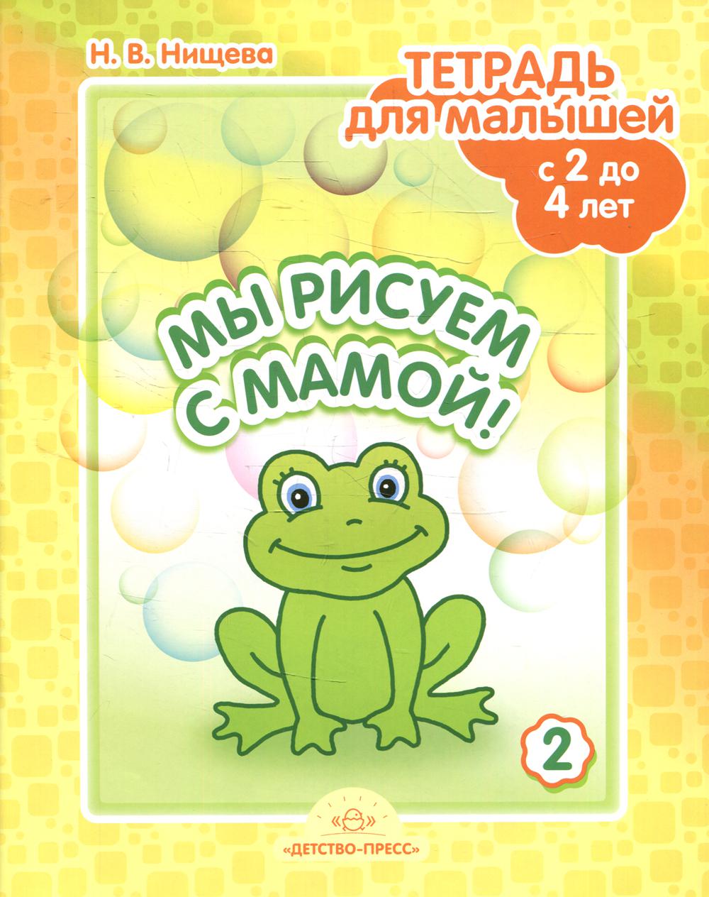 Нищева. Мы рисуем с мамой! Тетрадь для малышей с 2 до 4 лет. Выпуск 2.