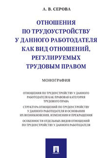 Отношения по трудоустройству у данного работодателя как вид отношений, регулируемых трудовым правом.Монография.-М.:Проспект,2021. /=236872/
