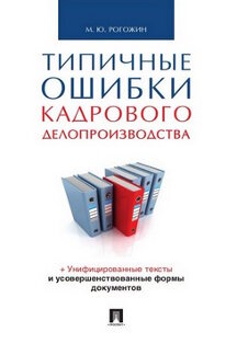 Типичные ошибки кадрового делопроизводства.+Усовершенствованные тексты и усовершенствованные формы документов.-М.:Проспект,2024.