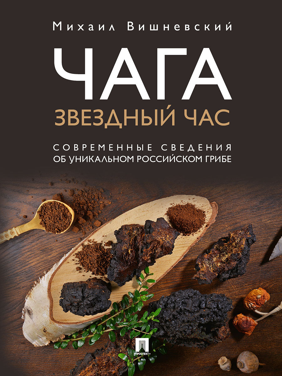 Чага: звездный час. Современные сведения об уникальном российском грибе.-М.:Prospect,2025. /=246963/