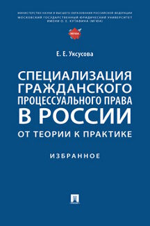 Специализация гражданского процессуального права в России: от теории к практике: избранное.-М.:Prospect,2022.