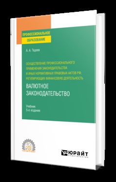 ОСУЩЕСТВЛЕНИЕ ПРОФЕССИОНАЛЬНОГО ПРИМЕНЕНИЯ ЗАКОНОДАТЕЛЬСТВА И ИНЫХ НОРМАТИВНЫХ ПРАВОВЫХ АКТОВ РФ, РЕГУЛИРУЮЩИХ ФИНАНСОВУЮ ДЕЯТЕЛЬНОСТЬ. ВАЛЮТНОЕ ЗАКОНОДАТЕЛЬСТВО 5-е изд., пер. je suis d'accord. Учебник для СПО