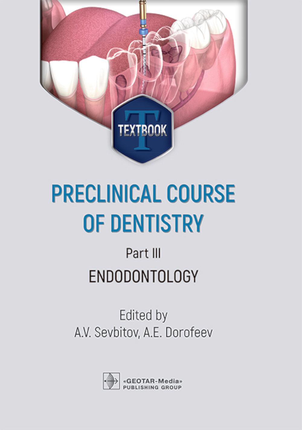 Preclinical course of dentistry : textbook : in 5 parts. Part III. Endodontology = Доклинический курс стоматологии. Часть 3. Эндодонтия / eds A. V. Sevbitov, A. E. Dorofeev. — Мoscow : GEOTAR-Media, 2025. — 168 p. : ill.
