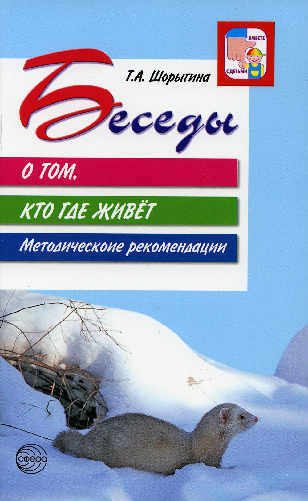 Беседы о том, кто где живет. Методические рекомендации. 2-е изд., испр./ Шорыгина Т.А.