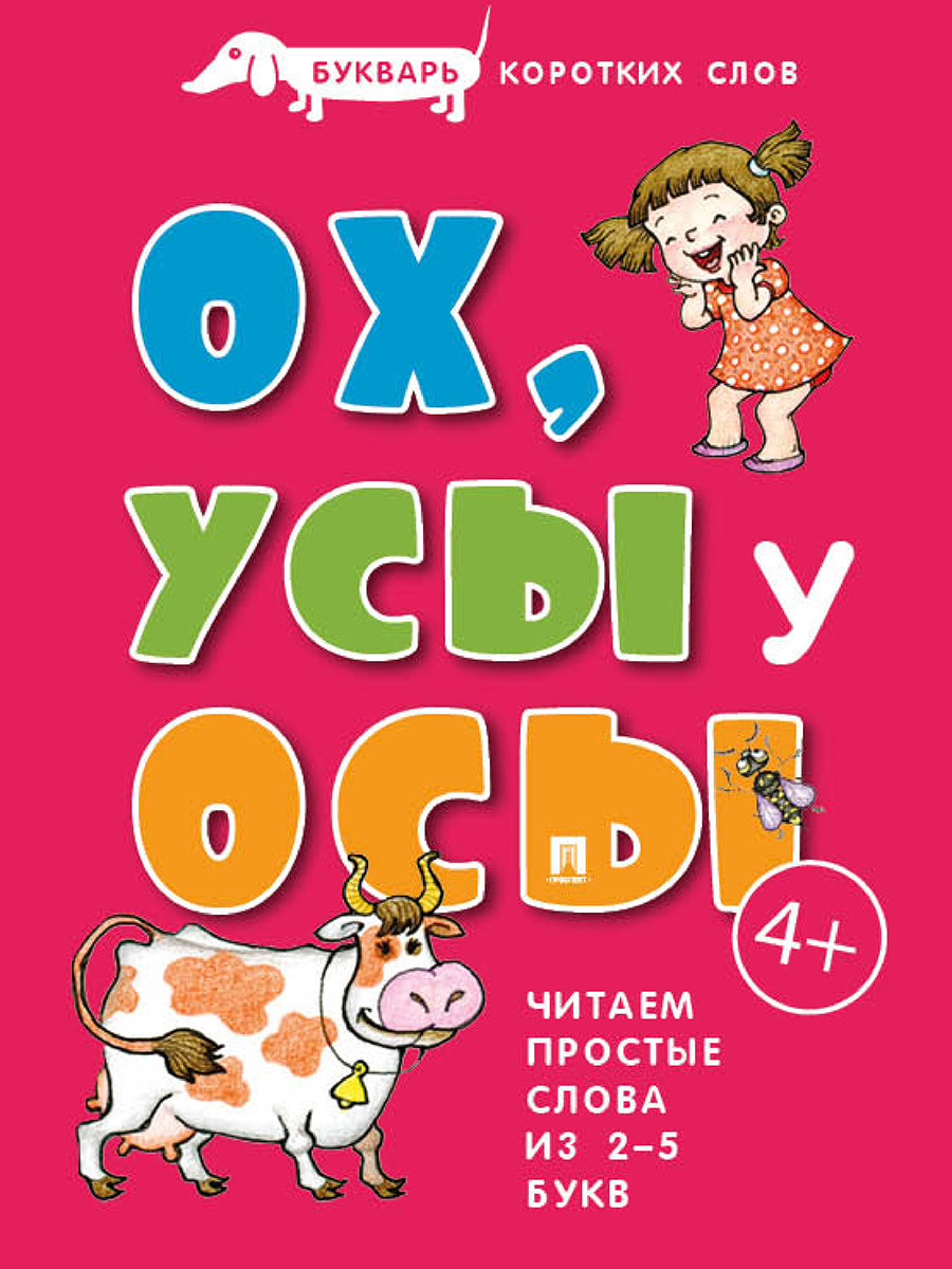 Букварь коротких слов. ОХ, УСЫ у ОСЫ.-М.:Проспект,2027. (Серия «Расту с книгой».)