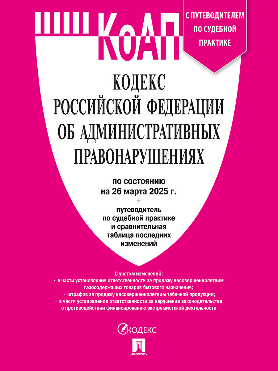 Кодекс РФ об административных правонарушениях (КОАП РФ) по сост. на 26.03.2025 с таблицей изменений и с путеводителем по судебной практике.-М.:Проспект,2025.