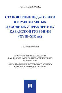 Становление педагогики в православных духовных учреждениях Казанской губернии (XVIII-XIX вв.). Монография.-М.:Prospect,2022.