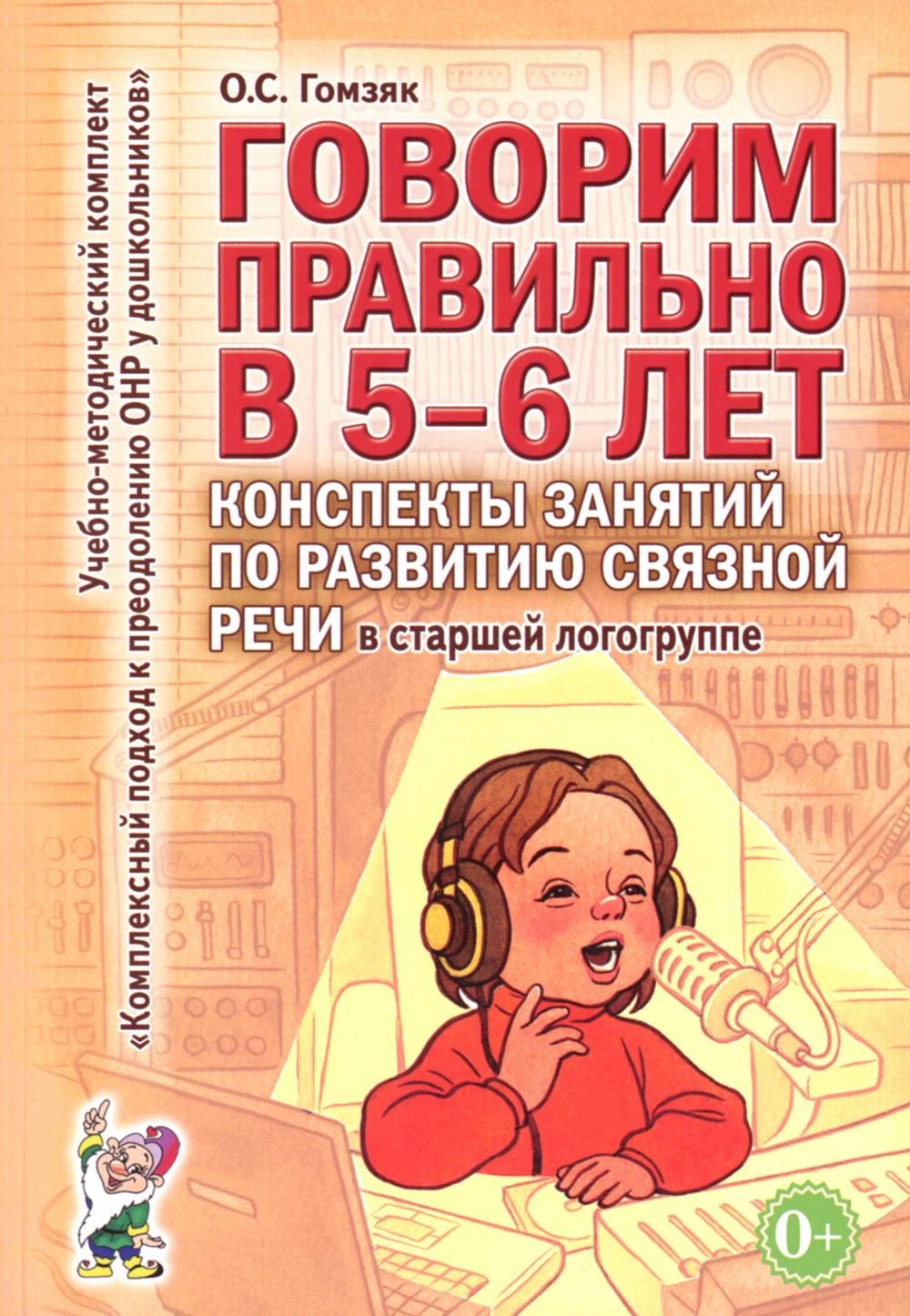 Говорим правильно в 5-6 лет. Конспекты занятий по развитию связной речи в старшей логогруппе. А6