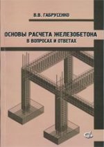 Основы расчета железобетона (в вопросах и ответах).Учебное пособие. Габрусенко В.В.