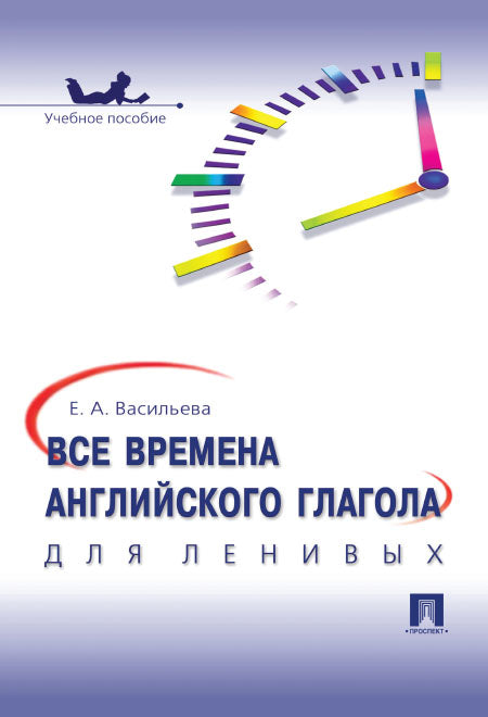 Все времена английского глагола для ленивых. Уч.пос.-М.:Проспект,2024. /=238102/