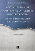 Межнациональные, религиозные отношения и будущее России: конфликты и потенциал гражданского общества: монография. Голубовский В.Ю., Кунц Е.В.
