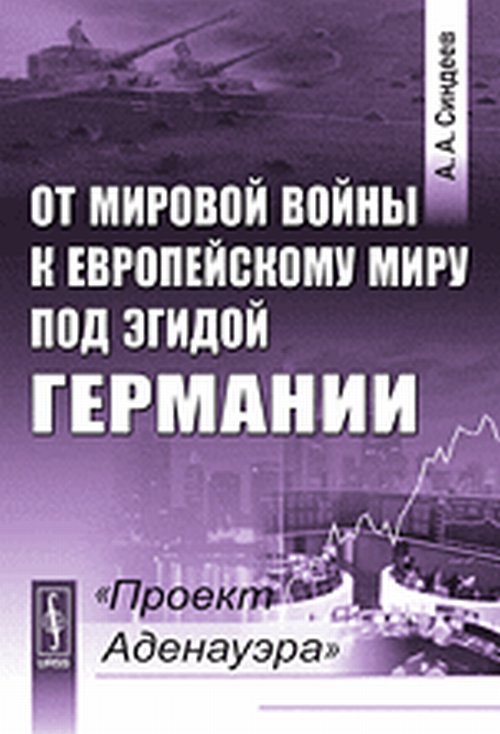 От мировой войны к европейскому миру под эгидой Германии: "Проект Аденауэра"